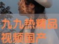 九九国产热,揭秘国产影视产业的崛起与魅力